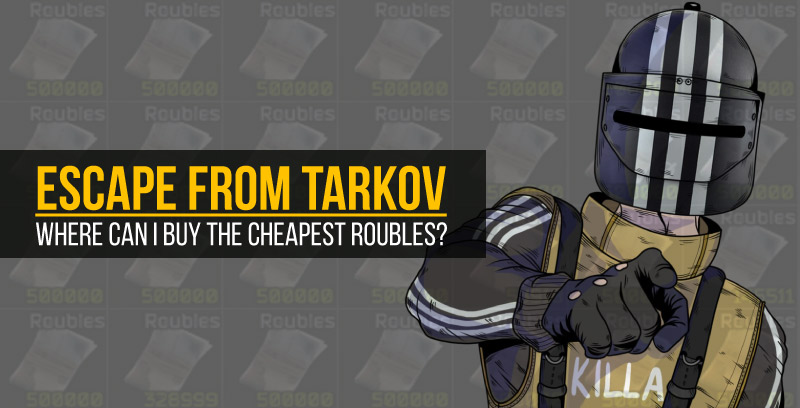 Escape from Tarkov: Where can I buy the cheapest roubles? | Flokii