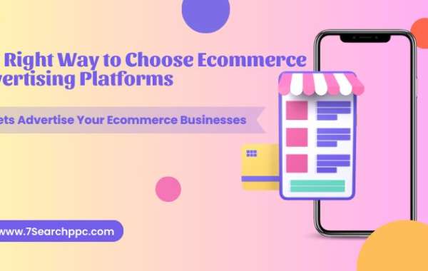 The Right Way to Choose Ecommerce Advertising Platforms